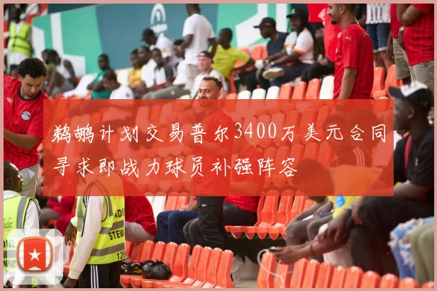 鹈鹕计划交易普尔3400万美元合同寻求即战力球员补强阵容