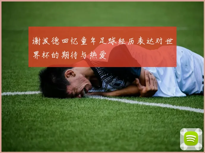 谢泼德回忆童年足球经历表达对世界杯的期待与热爱
