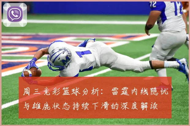 周三竞彩篮球分析：雷霆内线隐忧与雄鹿状态持续下滑的深度解读
